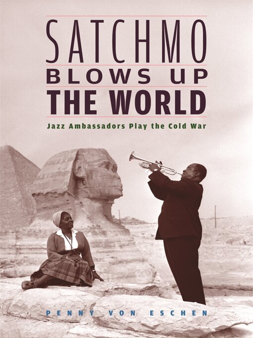 Title details for Satchmo Blows Up the World by Penny M. Von Eschen - Available